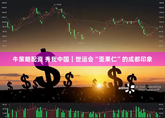 牛策略配资 秀我中国｜世运会“歪果仁”的成都印象