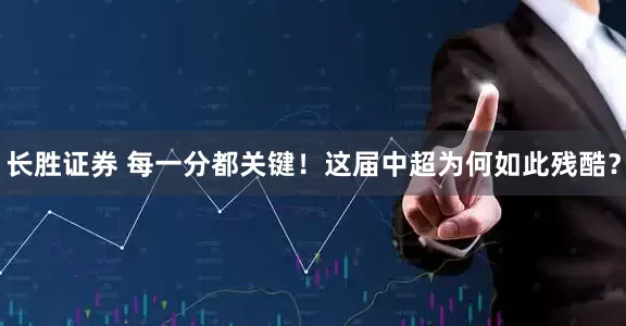 长胜证券 每一分都关键！这届中超为何如此残酷？